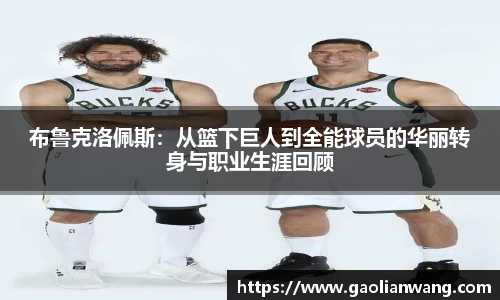 布鲁克洛佩斯：从篮下巨人到全能球员的华丽转身与职业生涯回顾